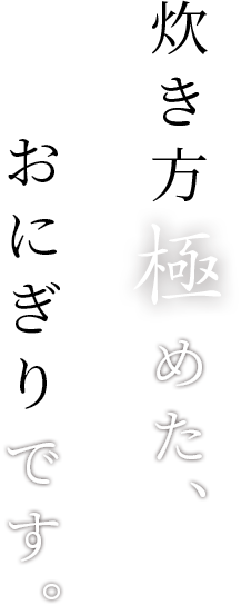 炊き方極めた、おにぎりです。
